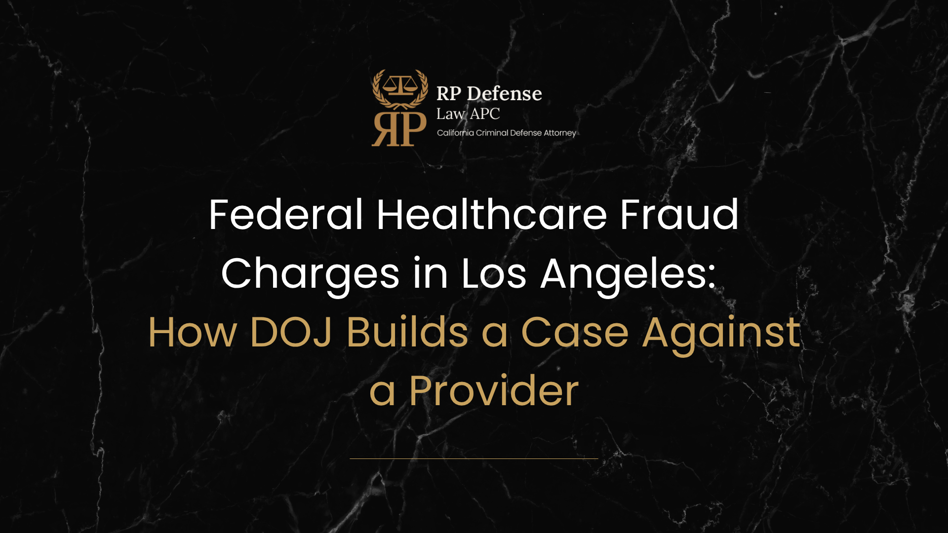 Federal Healthcare Fraud Charges in Los Angeles: How DOJ Builds a Case Against a Provider